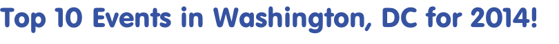 Top 10 Events in Washington, DC for 2014! 
