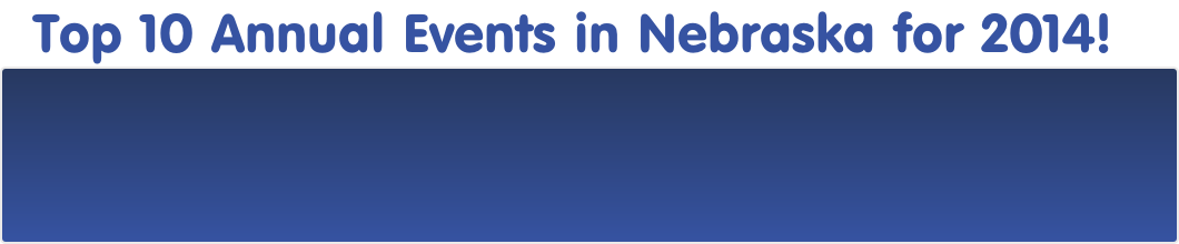 Top 10 Annual Events in Nebraska for 2014! 
