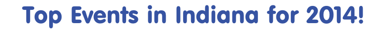 Top Events in Indiana for 2014! 
