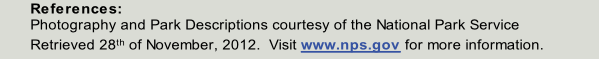 References:  
Photography and Park Descriptions courtesy of the National Park Service
Retrieved 28th of November, 2012.  Visit www.nps.gov for more information.
