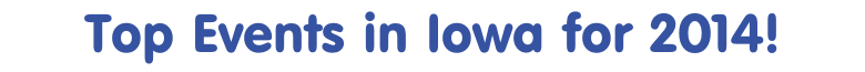 Top Events in Iowa for 2014! 
