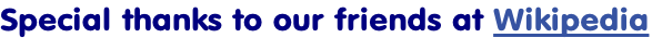 Special thanks to our friends at Wikipedia
